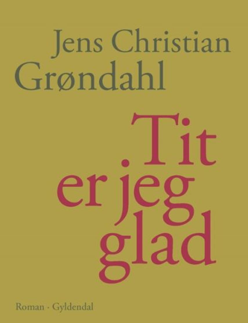 Jens Christian Grøndahl: Tit er jeg glad : roman